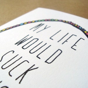 funny mother's day card for her, my life would suck without you, gift for mom, romantic card, birthday card for him, best friend gift image 5