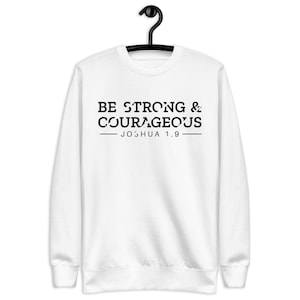 Be Strong and Courageous Sweatshirt, Joshua 1:9 Sweater, Bible Verse Sweater, Christian Faith Inspirational Apparel, Faith-Based Gift