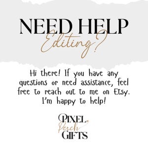 May include: A white background with the text "NEED HELP Editing?" in black and gold. The text "Hi there! If you have any questions or need assistance, feel free to reach out to me on Etsy. I'm happy to help!" is also present. The Pixel Perch Gifts logo is at the bottom.