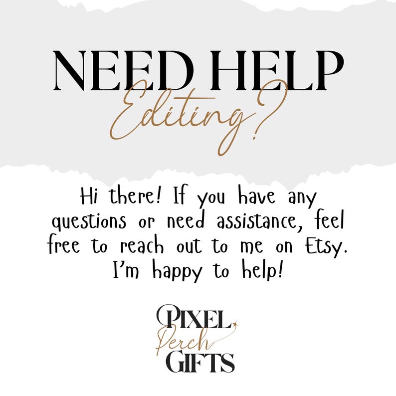 May include: A white background with the text "NEED HELP Editing?" in black and gold. The text "Hi there! If you have any questions or need assistance, feel free to reach out to me on Etsy. I'm happy to help!" is also present. The Pixel Perch Gifts logo is at the bottom.