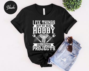 I Fix Things But My Real Hobby Is Collecting Projects Unisex T-shirt, Mechanic Tee, Automotive Mechanic, Gift For Mechanic, Mechanic Dad Tee