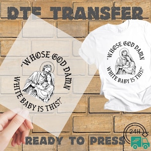 May include: White t-shirt with a black graphic of a religious image and the text "WHOSE GOD DAMN WHITE BABY IS THIS?". A ready-to-press transfer with the same design is also shown.