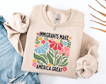 Immigrants Make America Great Sweatshirt Or Hoodie, Immigration Sweatshirt, Anti-Racism Hoodie, Resistance Sweatshirt, Democrat Crewneck