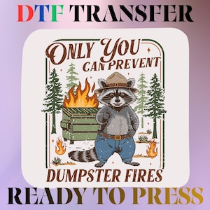 May include: A DTF transfer featuring a raccoon wearing a brown ranger hat and blue jeans, pointing forward. Behind the raccoon is a green dumpster on fire, surrounded by pine trees. The text reads: Only You Can Prevent Dumpster Fires.