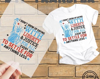 May include: White t-shirt with a graphic featuring the Statue of Liberty and the text "I Didn't Grow Up Saying With Liberty & Justice For All Every Day To Settle For Anything Less." A clear transfer sheet is also shown.