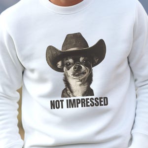 Funny Chihuahua Sweatshirt, Cowboy Chihuahua Meme Gift, Sassy Chi Pullover for Her or Him, Western Chihuahua Top, Not Impressed Sweatshirt