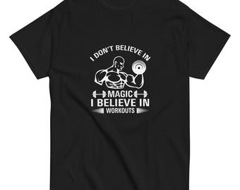 I Don't Believe In Magic I Believe In Workouts Motivation GYM T-Shirt