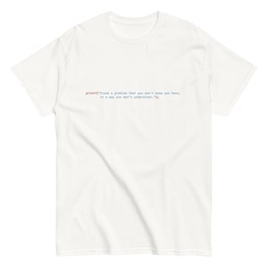 printf(”Fixed a problem that you don’t know you have, in a way you don’t understant.”); - Unisex tee