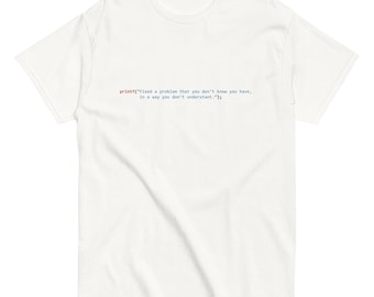 printf(”Fixed a problem that you don’t know you have, in a way you don’t understant.”); - Unisex tee