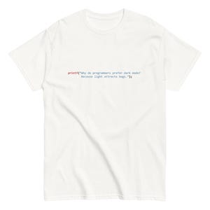 printf(”Why do programmers prefer dark mode? Because light attracts bugs..”); - Unisex tee