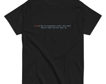 printf(”Why do programmers prefer dark mode? Because light attracts bugs..”); - Unisex tee