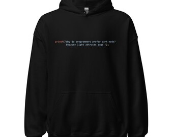 printf(”Why do programmers prefer dark mode? Because light attracts bugs..”); - Unisex Hoodie