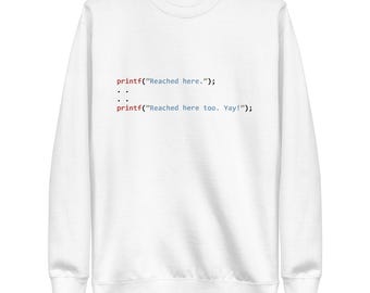 printf(”Reached here.”) .... printf(”Reached here too. Yay!”) - Unisex Premium Sweatshirt