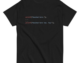 printf(”Reached here.”) .... printf(”Reached here too. Yay!”) - Unisex t-shirt