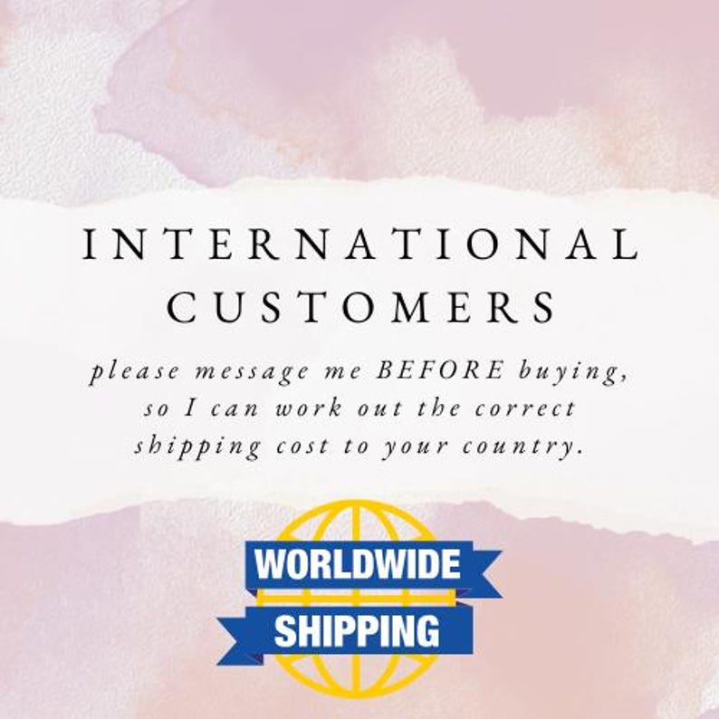 May include: A digital graphic with a soft pink watercolor background featuring the text INTERNATIONAL CUSTOMERS please message me BEFORE buying, so I can work out the correct shipping cost to your country. Below is a yellow globe icon with blue banners reading WORLDWIDE SHIPPING.