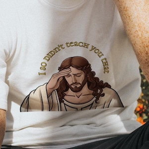 I so didn&#39;t teach you that- Jesus Facepalm T-Shirt: Humanity Hypocrisy Tee