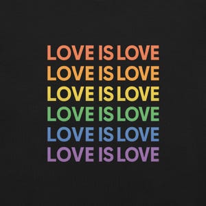 May include: Black background with the phrase "LOVE IS LOVE" repeated six times in rainbow colors: orange, yellow, green, blue, and purple. The text is in a bold, sans-serif font.