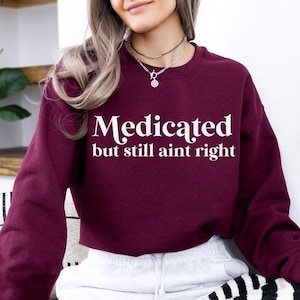 Medicated But Still Aint Right Sweatshirt, Undiagnosed Sweatshirt, Sarcastic Sweatshirt, Funny Sayings Hoodie,Funny Mental Health Sweatshirt