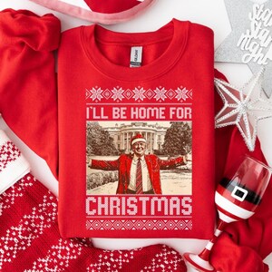President Trump &#39;ll Be Home for Christmas Sweatshirt, Humorous Trump Christmas Sweater, Christmas Republican Gift, Christmas Santa Trump