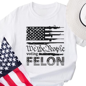 We The People Vote Felon Shirt, Stand With Donald Trump Shirt, Support Trump Shirt, Election 2024 Tee, Politics Shirt, America First Shirt