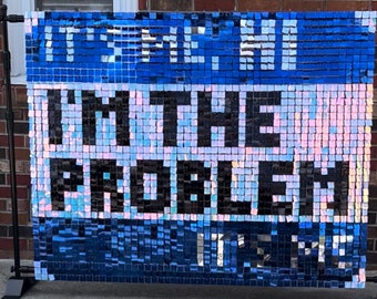 It's Me, Hi, I'm the Problem (4' x 5')