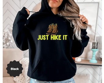 Just Hike It Shirt, Hiking Sweatshirt, Adventure, Mountains Hoodie, I Love Hiking, Travel Vacation, Gift for Hiker, Nature Lover, Outdoors