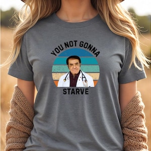 Dr Now Shirt, Funny Sweatshirt, You not gonna starve Hoodie, My 600-lb Life Shirt, Motivational Sweatshirt, Dr Nowzaradan