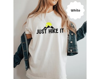 Just Hike It Shirt, Hiking Sweatshirt, Adventure, Mountains Hoodie, I Love Hiking, Travel Vacation, Gift for Hiker, Nature Lover, Outdoors