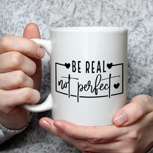 Be Real Not Perfect Mug Inspirational Gift for Women Motivational Coffee Cup Positive Quote gift Encouraging Tea Mug morning motivation gift