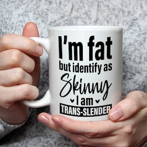 I’m Fat But Identify as Skinny Mug Funny Trans-slender Joke Cup Rude Humour Gift for Friends Who Love Food and Sarcastic Banter Chubby Gift