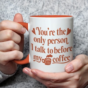 You&#39;re the Only Person I Talk to Before My Coffee Mug – Fun Valentine’s Day Anniversary Birthday Gift for him gift for her cute coffee cup