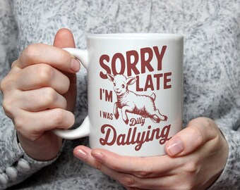 Sorry I’m Late I Was Dilly Dallying Mug Funny Procrastination Quote Cup Sarcastic Gift Humour Coffee Mug Tardy Tea Cup late to work mug