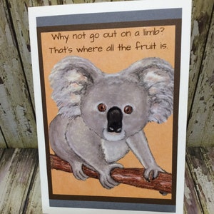 5" x 7" Greeting Card ~ Why Not Go Out On a Limb? That's Where All The Fruit Is ~ Pastels Drawing ~ Koala Bear