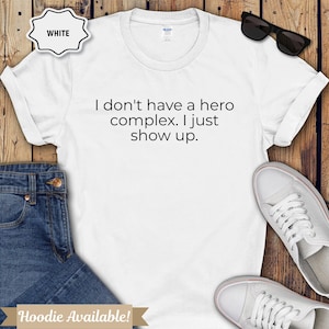 I don't have a hero complex I just show up Shirt funny present reliable action nurse gift for men women hoodie dependable person always