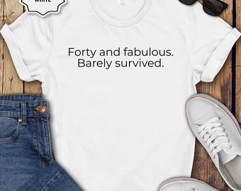 Forty and fabulous Barely survived Shirt funny 40th birthday gift for women birthday party shirt hoodie cozy sweatshirt forty years old