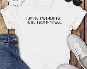I dont get paid enough for this but I show up anyway Shirt funny work humor gift for men women office employee hoodie sweatshirt
