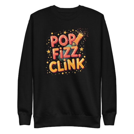 Pop, Fizz, Clink Unisex Premium Sweatshirt