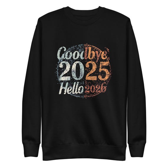 Goodbye 2025 Hello 2026 Unisex Premium Sweatshirt