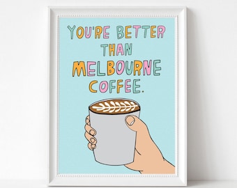 Art Print -  You're Better Than Melbourne Coffee | 300mm x 400mm / 12 x 16" | Wall Decor | Art Poster