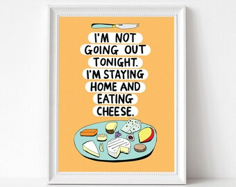 Art Print - I'm Not Going Out Tonight. I'm Staying Home And Eating Cheese | 300mm x 400mm / 12 x 16" | Kitchen Wall Decor | Art Poster