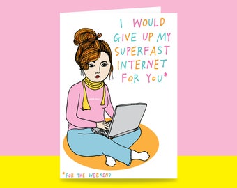 Greeting Card - I Would Give Up My Superfast Internet For You For The Weekend {FEMALE VERSION} | Valentine's Day Card | Romantic Card