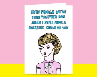 Greeting Card - Even Though We've Been Together For Ages I Still Have A Massive Crush On You {FEMALE VERSION}