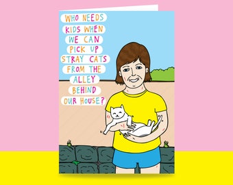 Greeting Card - Who Needs Kids When We Can Pick Up Stray Cats From The Alley Behind Our House? | Valentine's Day Card | Romantic Card