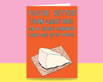 Greeting Card - You're Better Than Gooey Brie On A Seedy Cracker That Cost 7.99 A Pack | Greeting Card For Cheese Lover | Funny Cheese Card