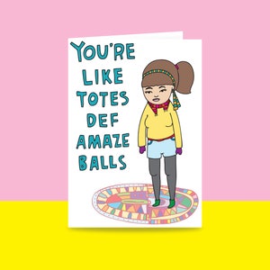 Greeting Card - You're Like Totes Def Amaze Balls {FEMALE VERSON} | Valentine's Day Card | Romantic Card