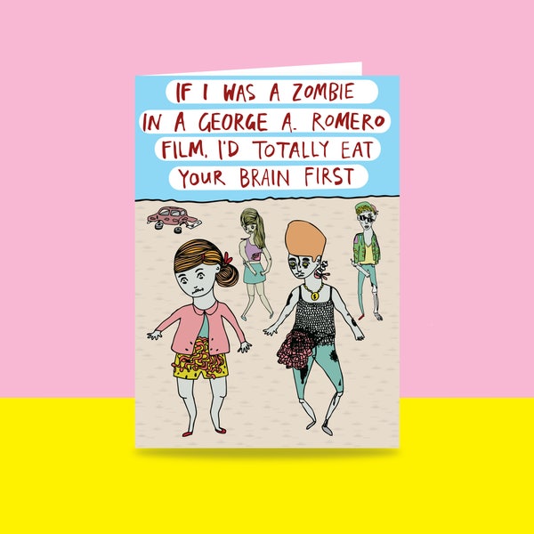 Greeting Card - If I Was a Zombie in a George A. Romero Film I'd Totally Eat Your Brains First | Valentine's Day Card | Romantic Card