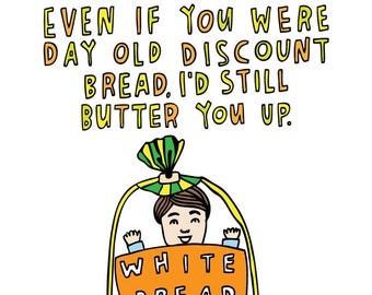 Romantic Card - Even If You Were Day Old Discount Bread, I'd Still Butter You Up