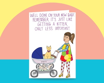 New Baby Card - Well Done On Your New Baby. Remember, It's Just Like Getting A Kitten, Only Less Important.