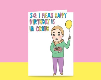 Birthday Card - So I hear Happy Birthday Is In Order