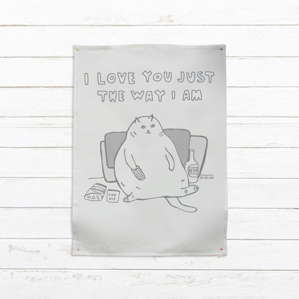 Tea Towel - I Love You Just The Way I Am | Cat Lover Gift | Designer Tea Towel | Dish Towel | Funny Cat Gift | Kitchen Art